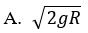A satellite moves at a constant speed in a circular orbit about the center of the earth at an altitude half the radius of the earth above its surface. If g is the gravitational acceleration at the surface of the earth and R its radius, then what is the speed of the satellite?