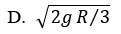 A satellite moves at a constant speed in a circular orbit about the center of the earth at an altitude half the radius of the earth above its surface. If g is the gravitational acceleration at the surface of the earth and R its radius, then what is the speed of the satellite?